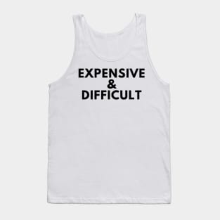 Expensive and Difficult. Funny Sarcastic Statement Saying Tank Top